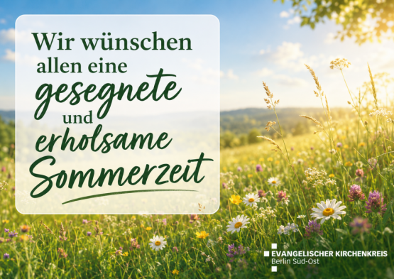 Wir wünschen eine erholsame und gesegnete Sommerzeit!