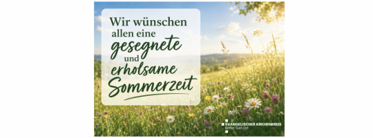 Wir wünschen eine erholsame und gesegnete Sommerzeit!