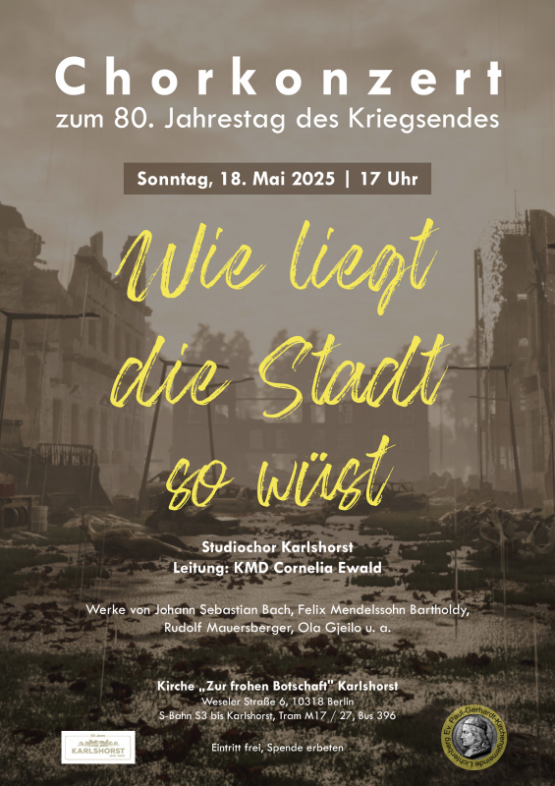 Kirche ,,Zur frohen Botschaft“ Karlshorst, Chorkonzert zum 80. Jahrestag des Kriegsendes, Sonntag, 18. Mai 2025, 17 Uhr, Wie liegt die Stadt so wüst, Werke von Bach, Mendelssohn-Bartholdy, Mauersberger u.a., Studiochor Karlshorst, Leitung: KMD Cornelia Ewald